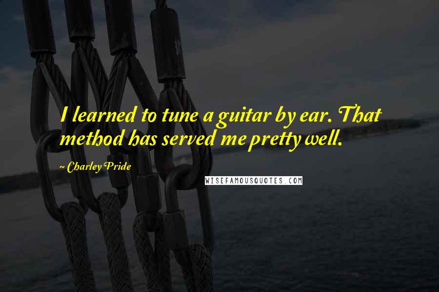 Charley Pride Quotes: I learned to tune a guitar by ear. That method has served me pretty well.