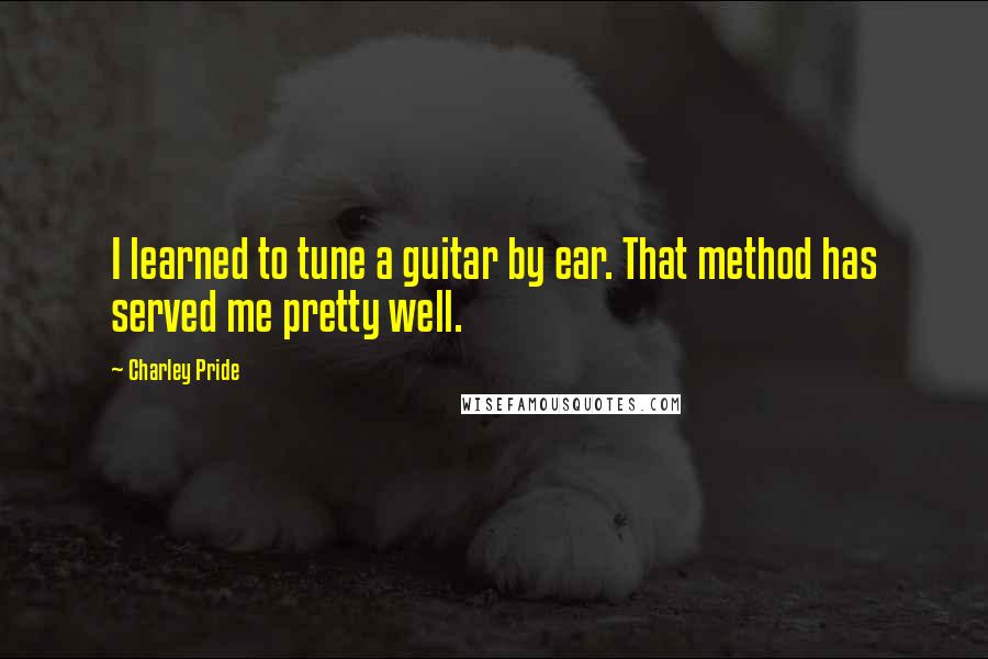 Charley Pride Quotes: I learned to tune a guitar by ear. That method has served me pretty well.