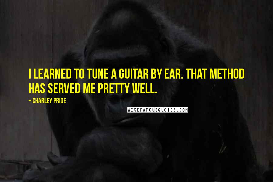 Charley Pride Quotes: I learned to tune a guitar by ear. That method has served me pretty well.
