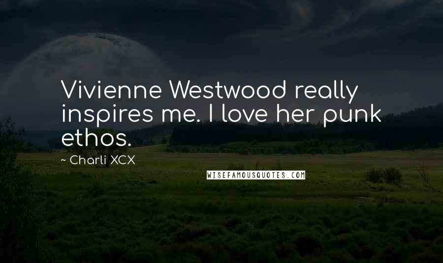 Charli XCX Quotes: Vivienne Westwood really inspires me. I love her punk ethos.
