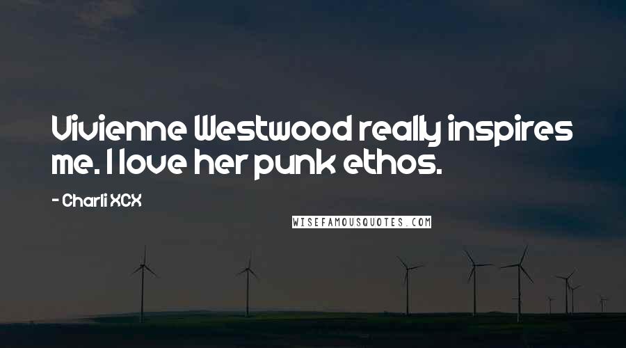 Charli XCX Quotes: Vivienne Westwood really inspires me. I love her punk ethos.