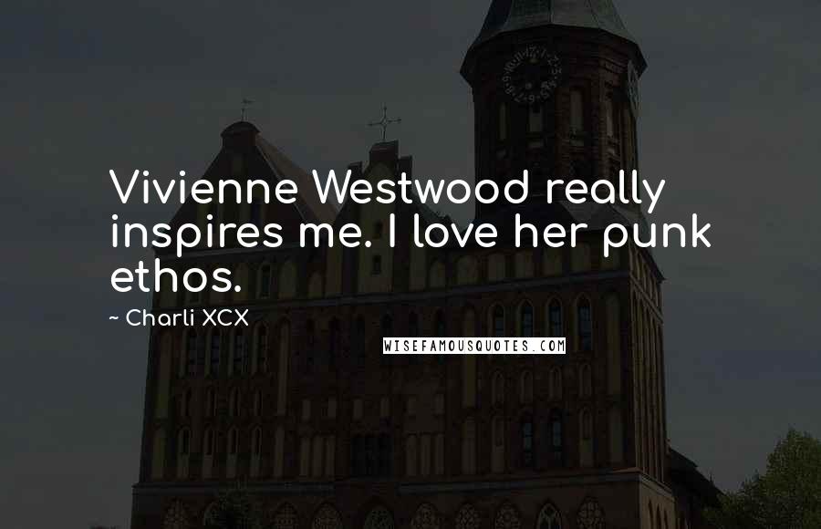 Charli XCX Quotes: Vivienne Westwood really inspires me. I love her punk ethos.