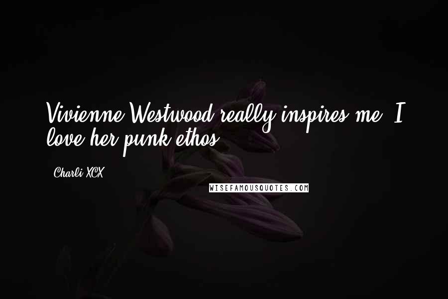 Charli XCX Quotes: Vivienne Westwood really inspires me. I love her punk ethos.