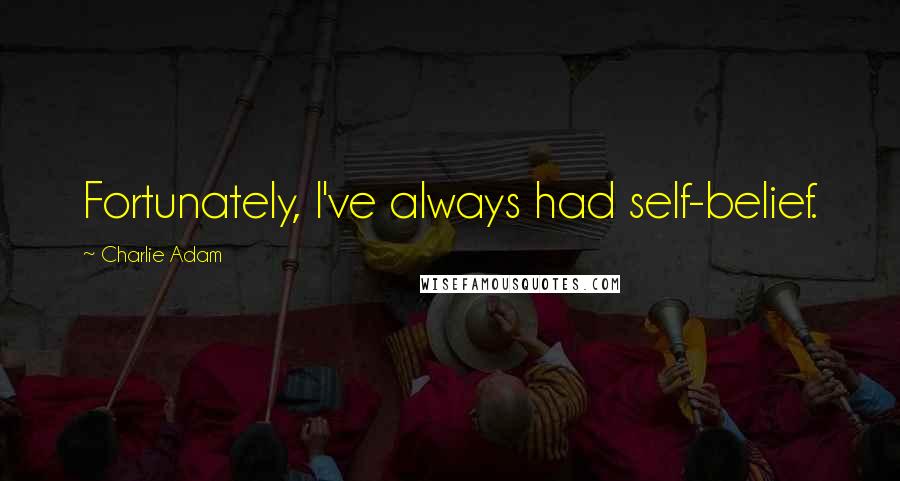 Charlie Adam Quotes: Fortunately, I've always had self-belief.