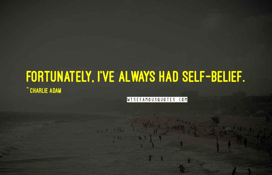 Charlie Adam Quotes: Fortunately, I've always had self-belief.