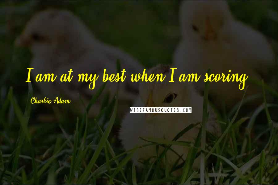 Charlie Adam Quotes: I am at my best when I am scoring.