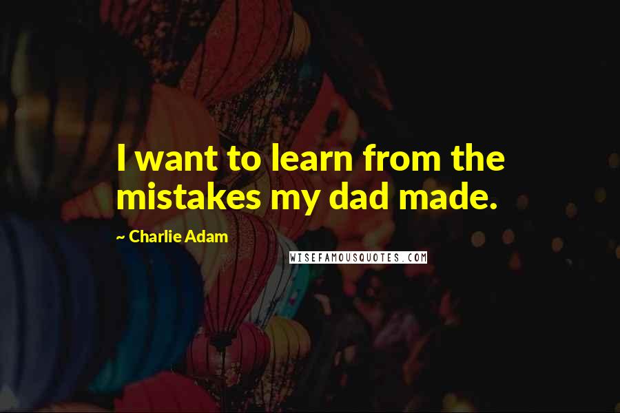 Charlie Adam Quotes: I want to learn from the mistakes my dad made.