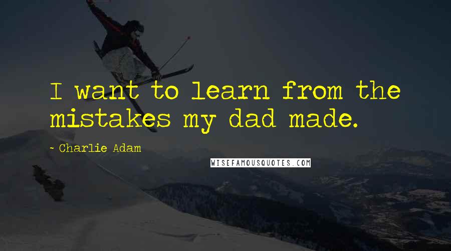 Charlie Adam Quotes: I want to learn from the mistakes my dad made.