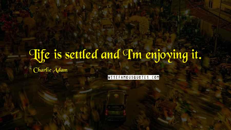 Charlie Adam Quotes: Life is settled and I'm enjoying it.