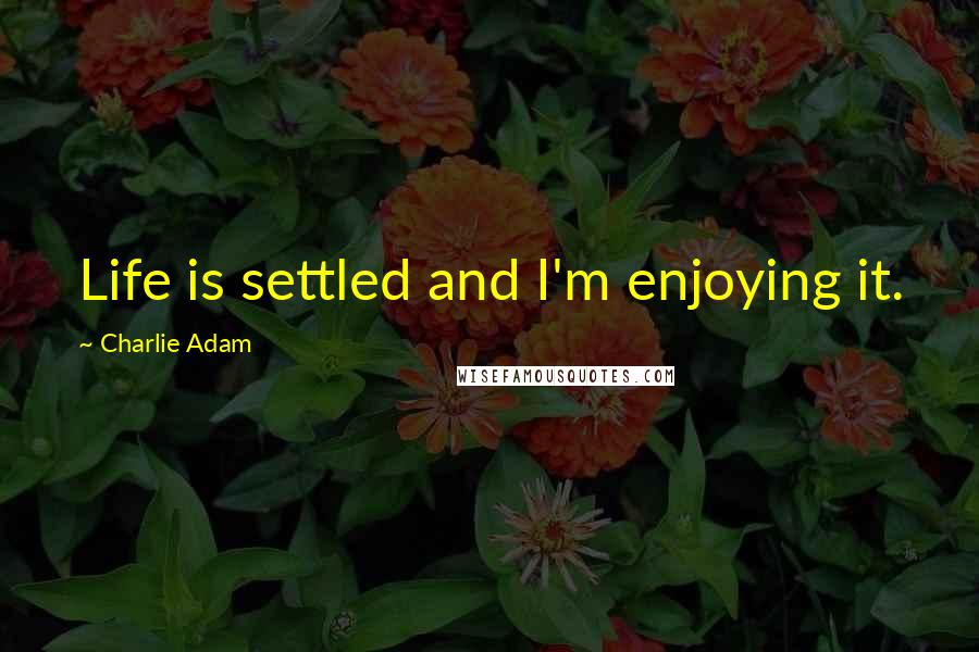 Charlie Adam Quotes: Life is settled and I'm enjoying it.