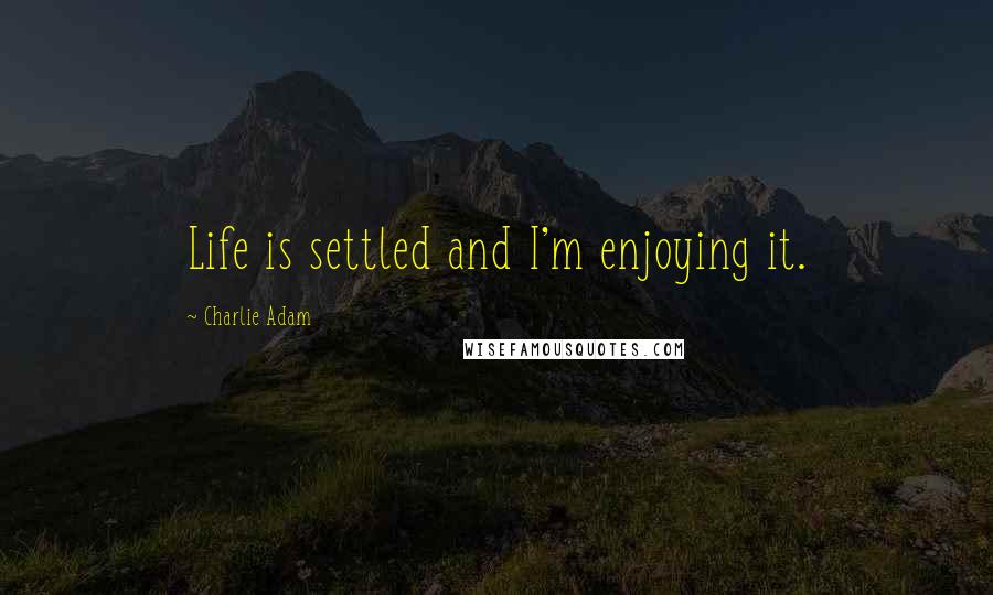 Charlie Adam Quotes: Life is settled and I'm enjoying it.