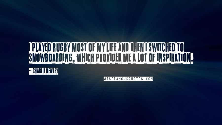 Charlie Bewley Quotes: I played rugby most of my life and then I switched to snowboarding, which provided me a lot of inspiration.