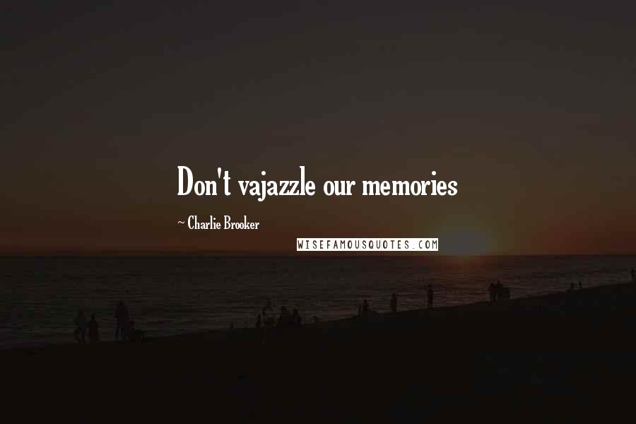 Charlie Brooker Quotes: Don't vajazzle our memories