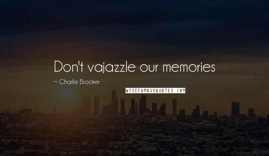 Charlie Brooker Quotes: Don't vajazzle our memories