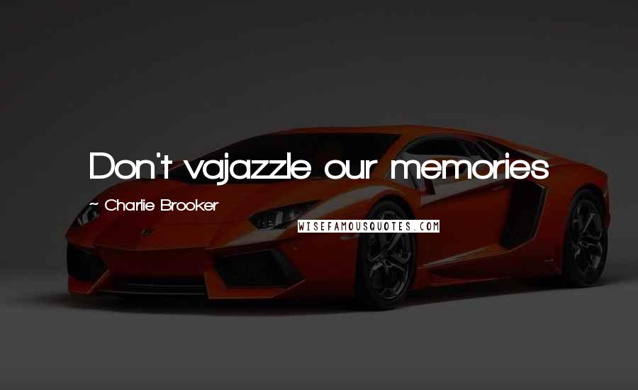 Charlie Brooker Quotes: Don't vajazzle our memories