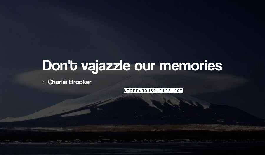 Charlie Brooker Quotes: Don't vajazzle our memories