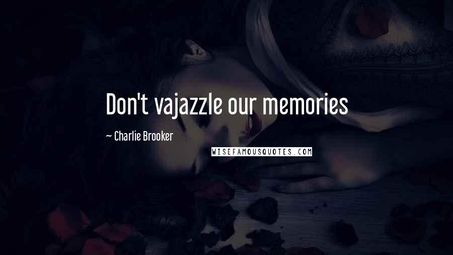 Charlie Brooker Quotes: Don't vajazzle our memories