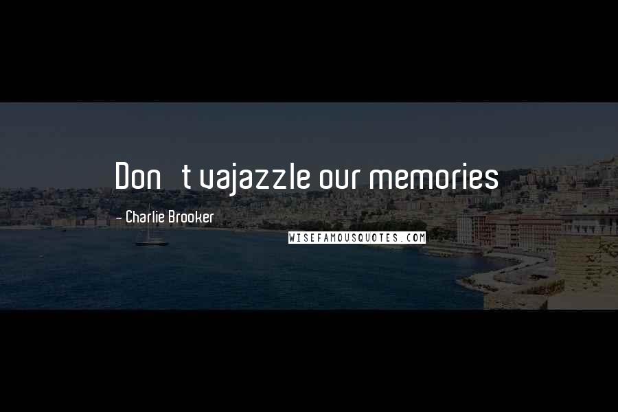 Charlie Brooker Quotes: Don't vajazzle our memories