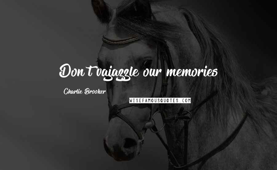 Charlie Brooker Quotes: Don't vajazzle our memories