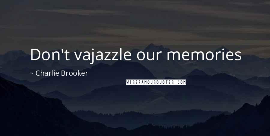 Charlie Brooker Quotes: Don't vajazzle our memories