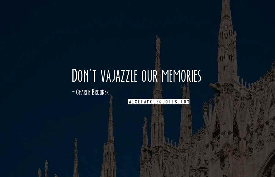 Charlie Brooker Quotes: Don't vajazzle our memories