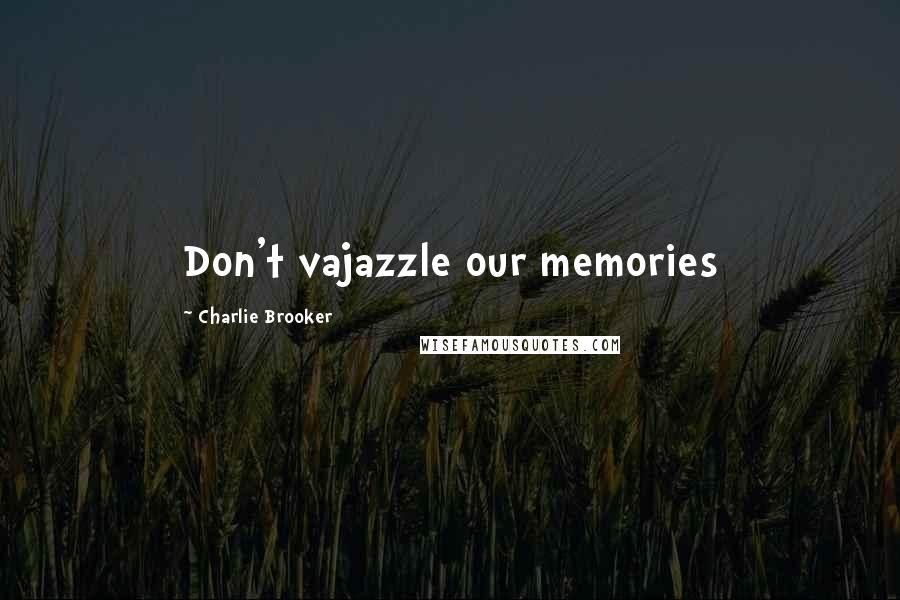 Charlie Brooker Quotes: Don't vajazzle our memories