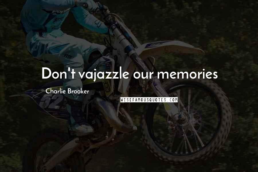 Charlie Brooker Quotes: Don't vajazzle our memories