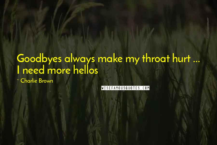 Charlie Brown Quotes: Goodbyes always make my throat hurt ... I need more hellos