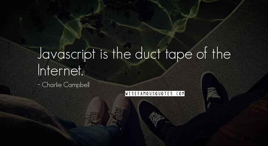 Charlie Campbell Quotes: Javascript is the duct tape of the Internet.