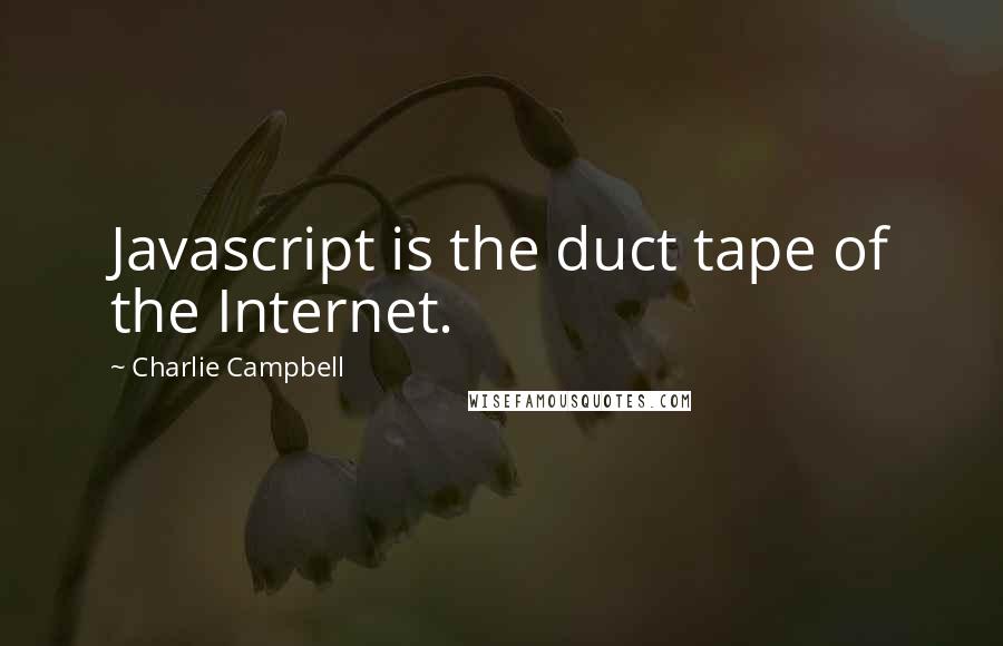 Charlie Campbell Quotes: Javascript is the duct tape of the Internet.