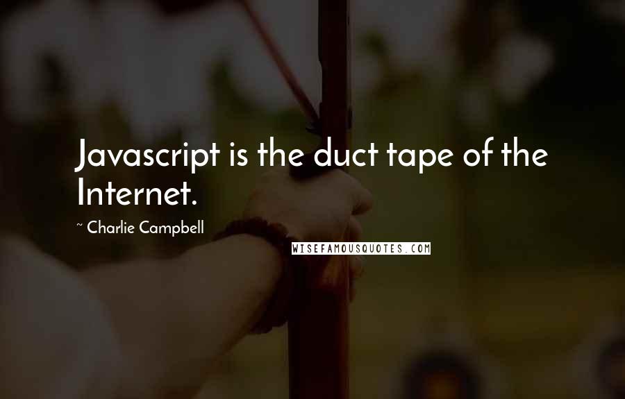 Charlie Campbell Quotes: Javascript is the duct tape of the Internet.