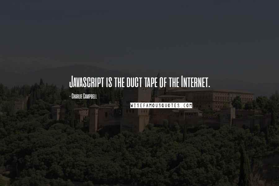 Charlie Campbell Quotes: Javascript is the duct tape of the Internet.