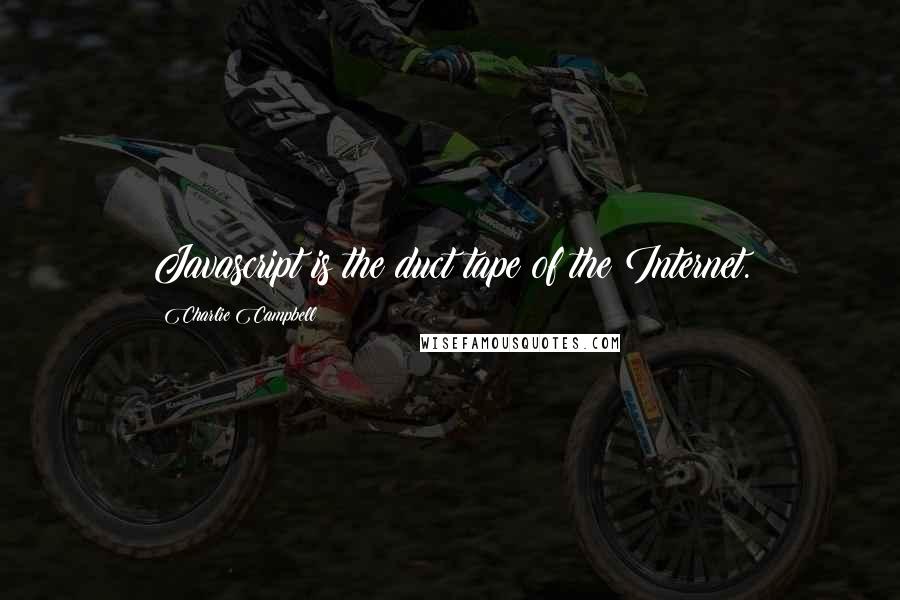 Charlie Campbell Quotes: Javascript is the duct tape of the Internet.