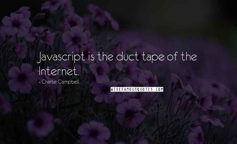 Charlie Campbell Quotes: Javascript is the duct tape of the Internet.