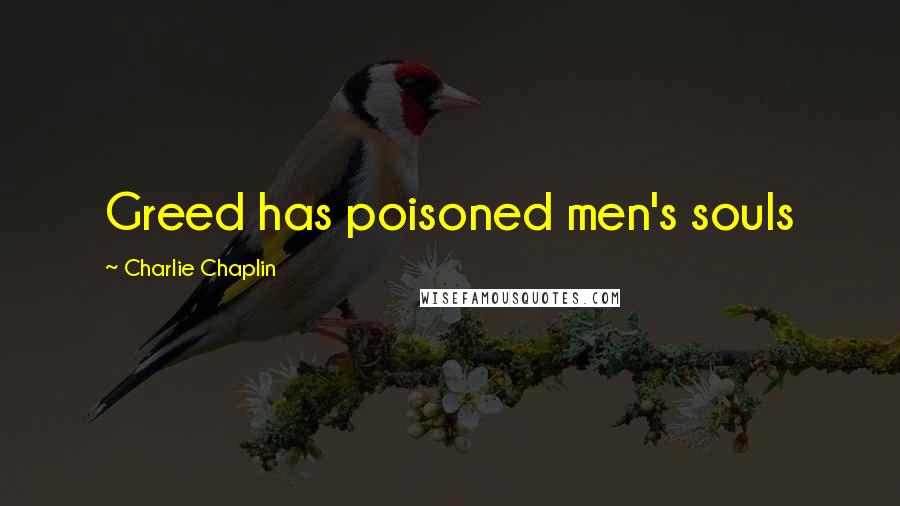 Charlie Chaplin Quotes: Greed has poisoned men's souls