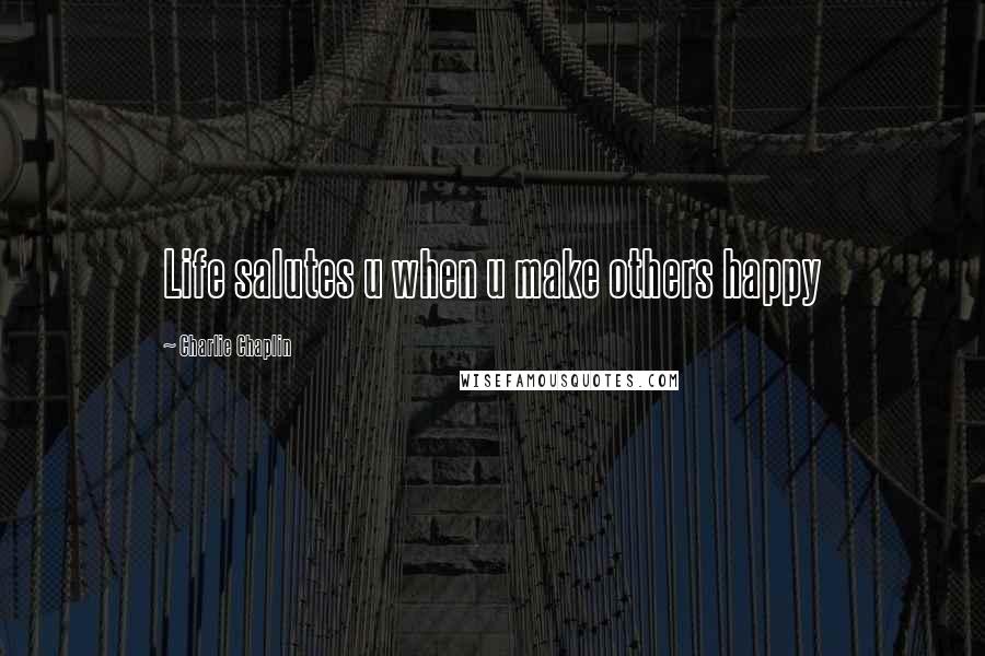 Charlie Chaplin Quotes: Life salutes u when u make others happy