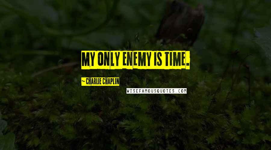 Charlie Chaplin Quotes: My only enemy is time.