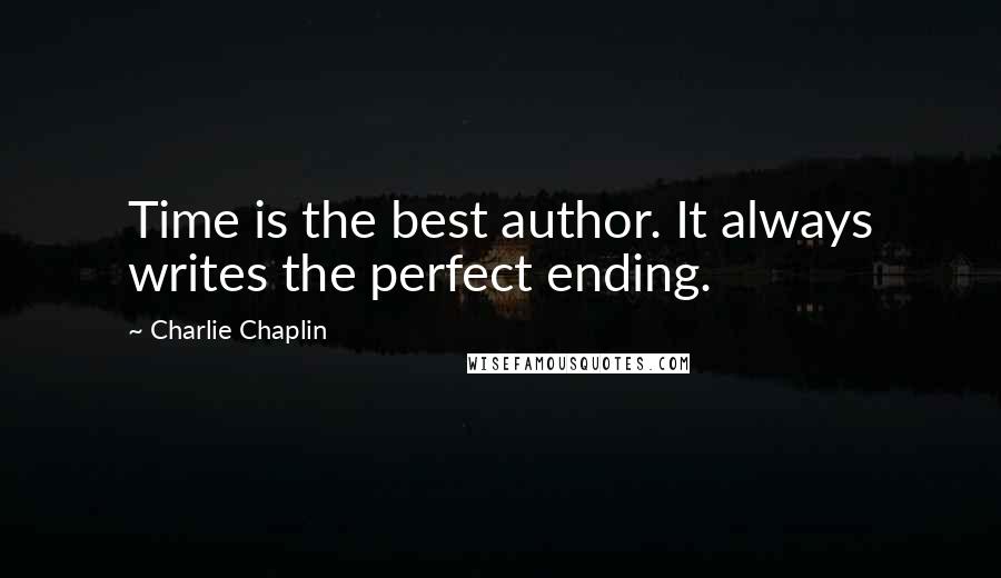 Charlie Chaplin Quotes: Time is the best author. It always writes the perfect ending.