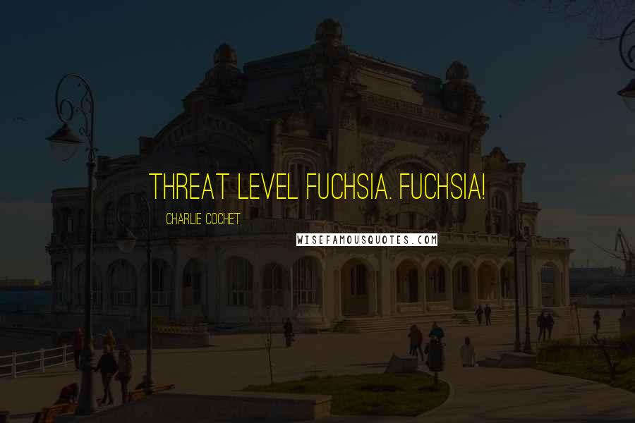 Charlie Cochet Quotes: Threat Level Fuchsia. Fuchsia!