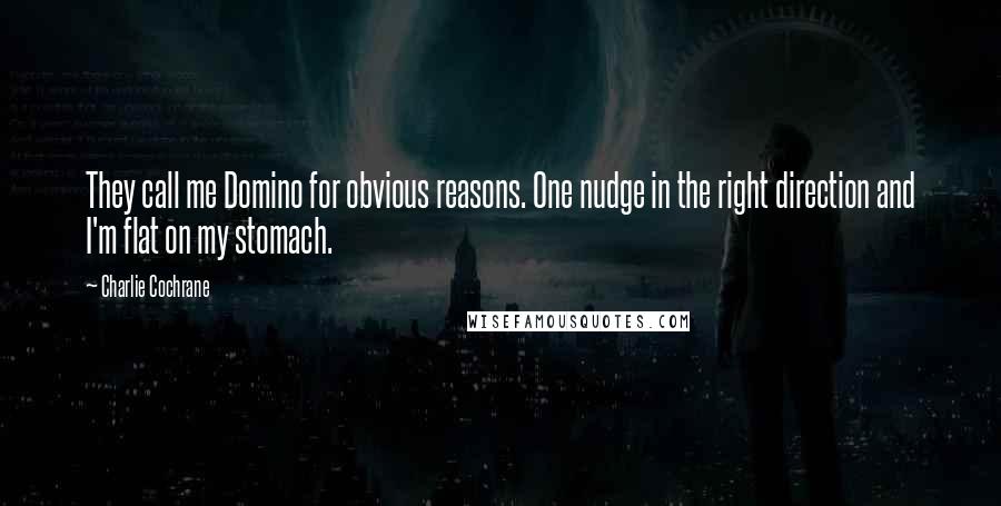 Charlie Cochrane Quotes: They call me Domino for obvious reasons. One nudge in the right direction and I'm flat on my stomach.