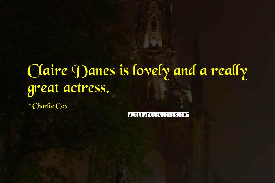 Charlie Cox Quotes: Claire Danes is lovely and a really great actress.