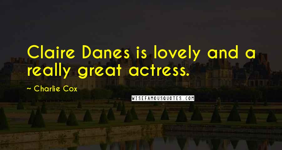 Charlie Cox Quotes: Claire Danes is lovely and a really great actress.