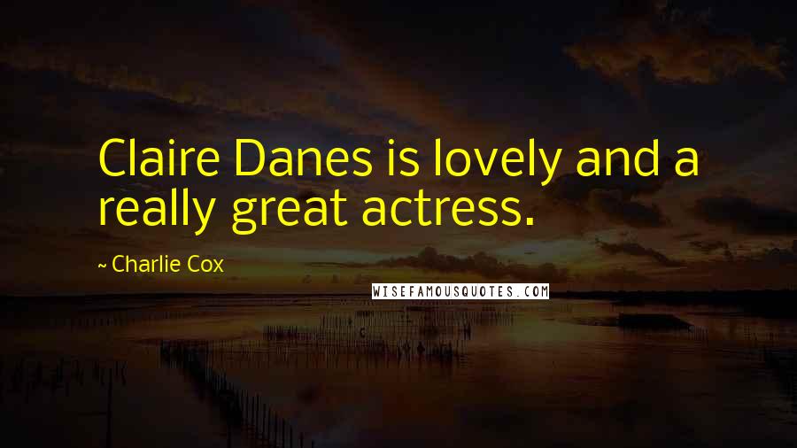 Charlie Cox Quotes: Claire Danes is lovely and a really great actress.