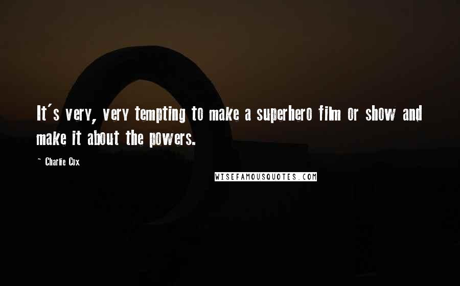 Charlie Cox Quotes: It's very, very tempting to make a superhero film or show and make it about the powers.