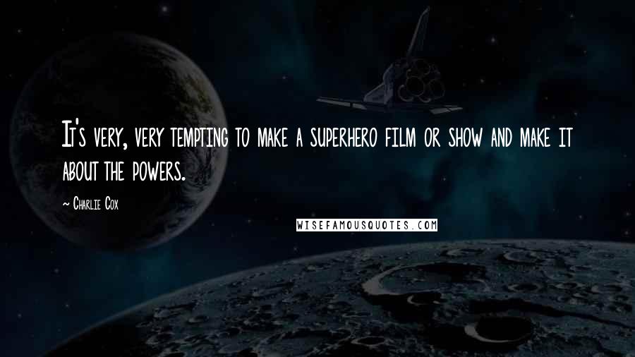 Charlie Cox Quotes: It's very, very tempting to make a superhero film or show and make it about the powers.