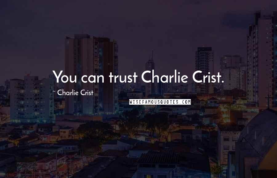 Charlie Crist Quotes: You can trust Charlie Crist.