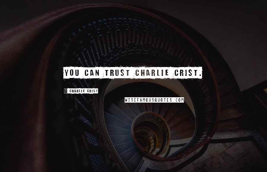 Charlie Crist Quotes: You can trust Charlie Crist.