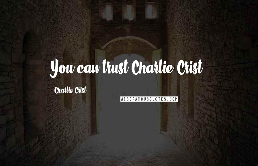 Charlie Crist Quotes: You can trust Charlie Crist.