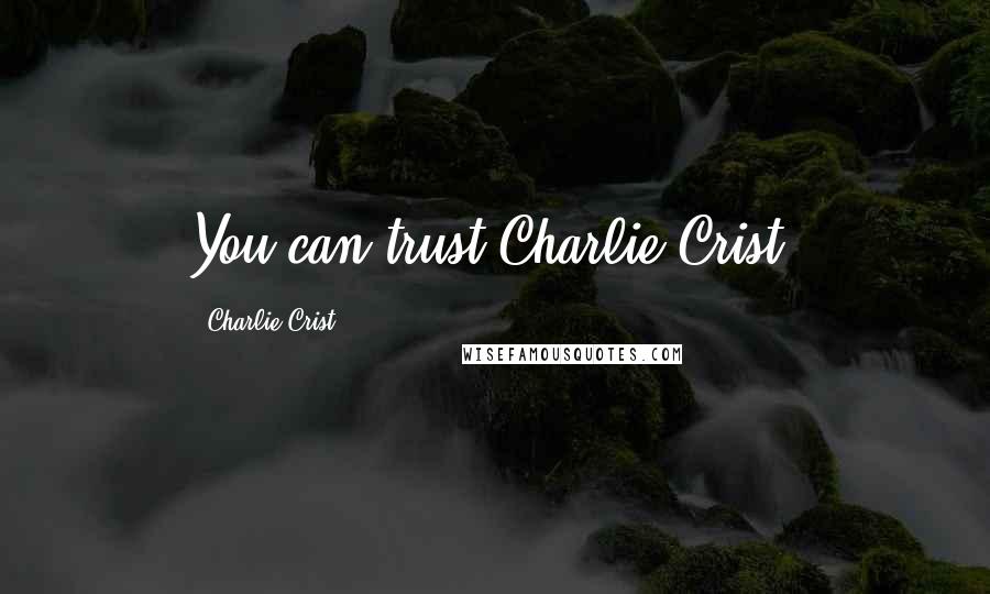 Charlie Crist Quotes: You can trust Charlie Crist.