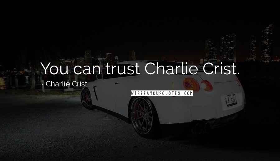 Charlie Crist Quotes: You can trust Charlie Crist.